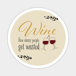 Wine! How classy people get wasted. Magnet